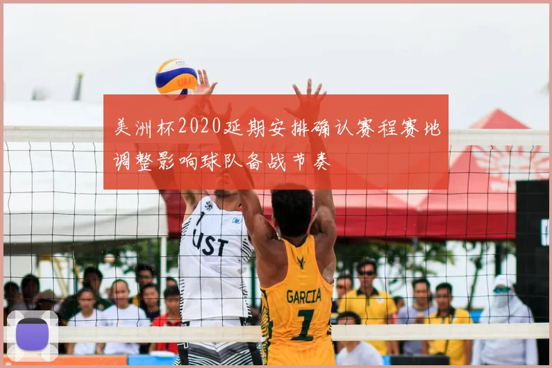 美洲杯2020延期安排确认赛程赛地调整影响球队备战节奏