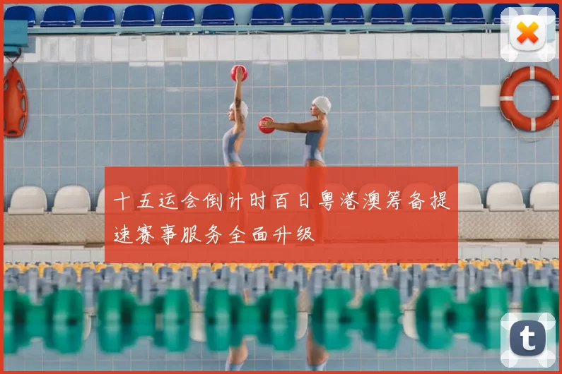 十五运会倒计时百日粤港澳筹备提速赛事服务全面升级