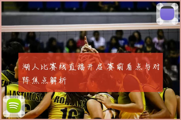 湖人比赛线直播开启 赛前看点与对阵焦点解析